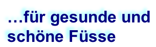 …für gesunde und  schöne Füsse